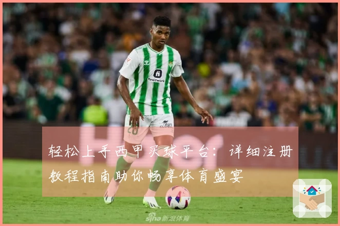 轻松上手西甲买球平台：详细注册教程指南助你畅享体育盛宴