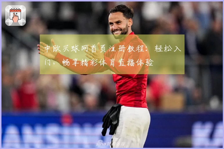 中欧买球网首页注册教程：轻松入门，畅享精彩体育直播体验