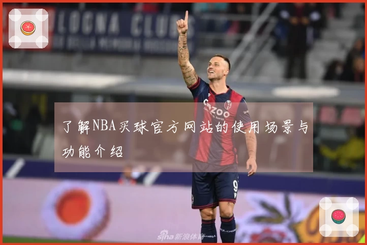 了解NBA买球官方网站的使用场景与功能介绍